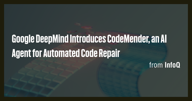 Google DeepMind Introduces CodeMender, an AI Agent for Automated Code ...
