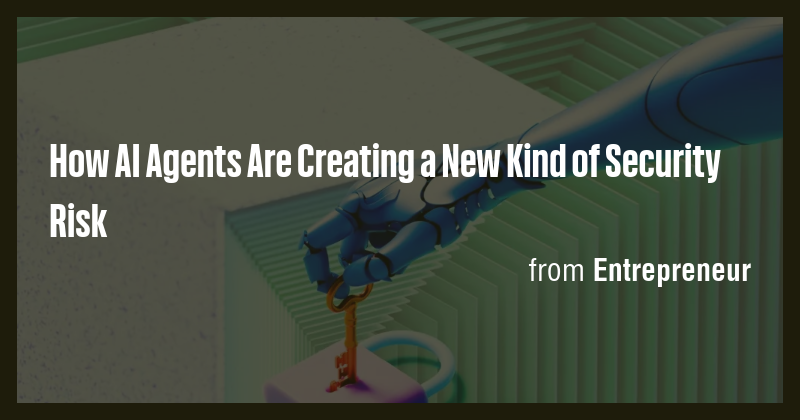 How AI Agents Are Creating a New Kind of Security Risk - Briefly