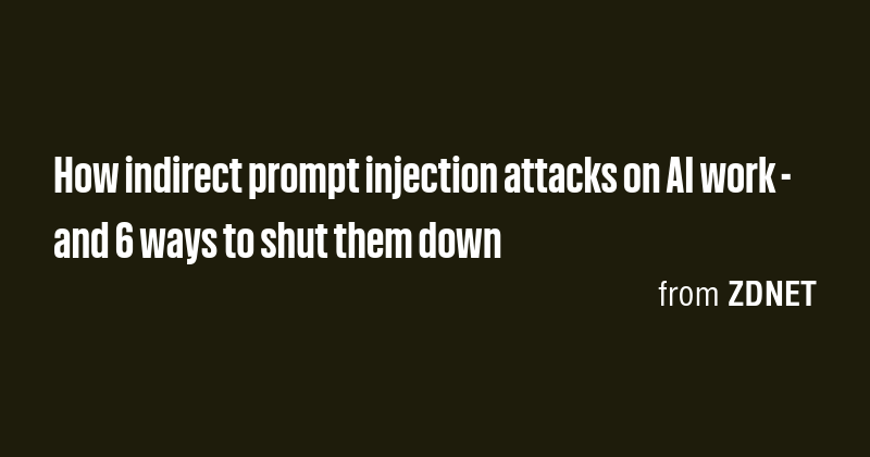 How indirect prompt injection attacks on AI work - and 6 ways to shut ...