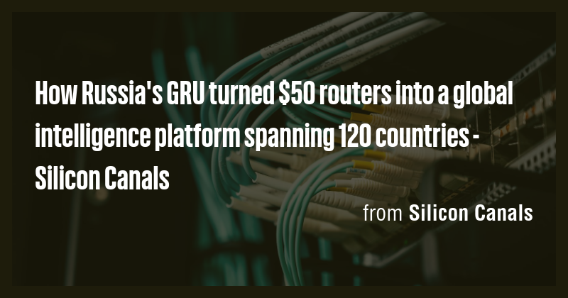 How Russia's GRU turned $50 routers into a global intelligence platform ...
