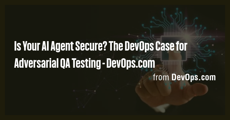 Is Your AI Agent Secure? The DevOps Case for Adversarial QA Testing ...