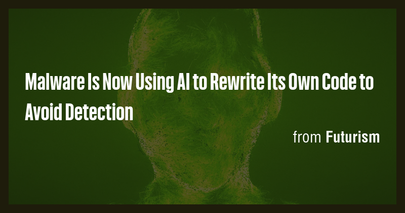 Malware Is Now Using AI to Rewrite Its Own Code to Avoid Detection ...