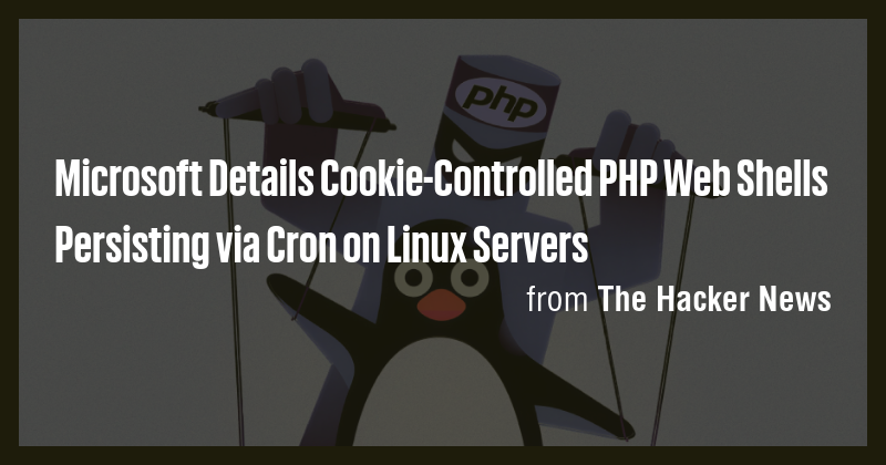 Microsoft Details Cookie-Controlled PHP Web Shells Persisting via Cron ...