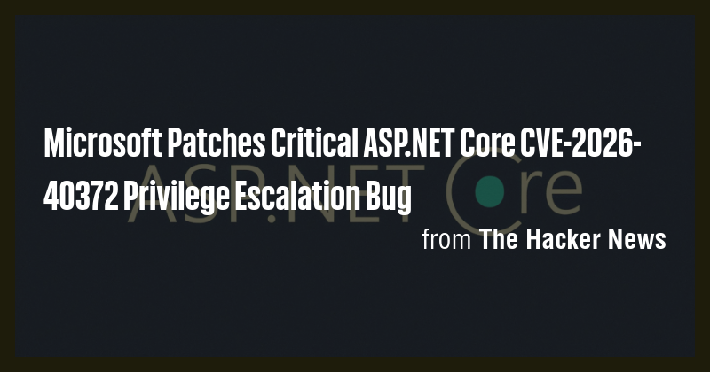 Microsoft Patches Critical ASP.NET Core CVE-2026-40372 Privilege ...