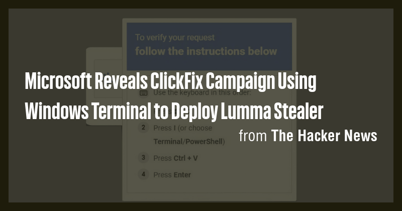 Microsoft Reveals ClickFix Campaign Using Windows Terminal to Deploy ...