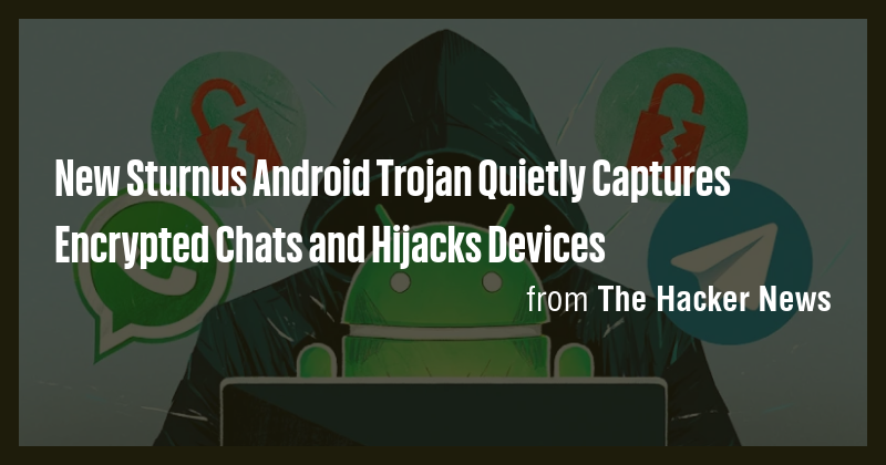 New Sturnus Android Trojan Quietly Captures Encrypted Chats and Hijacks ...