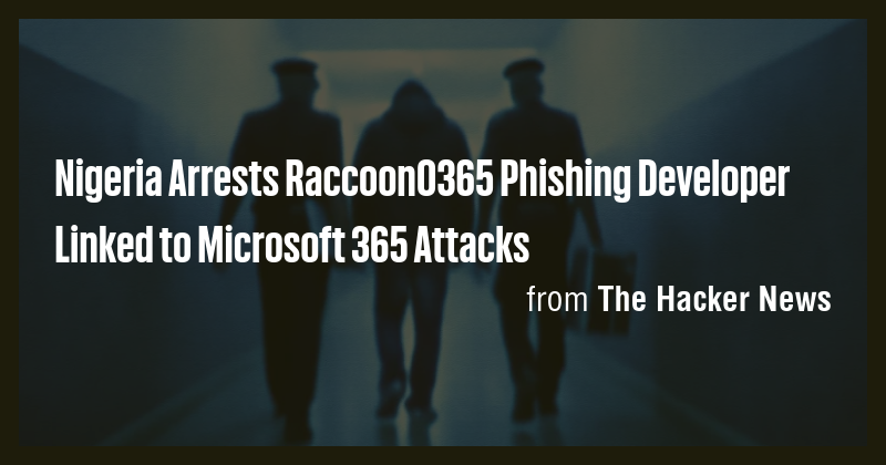 Nigeria Arrests RaccoonO365 Phishing Developer Linked to Microsoft 365 ...