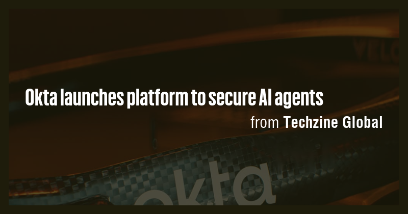Okta launches platform to secure AI agents - Briefly