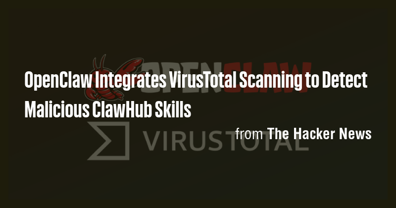 OpenClaw Integrates VirusTotal Scanning to Detect Malicious ClawHub ...
