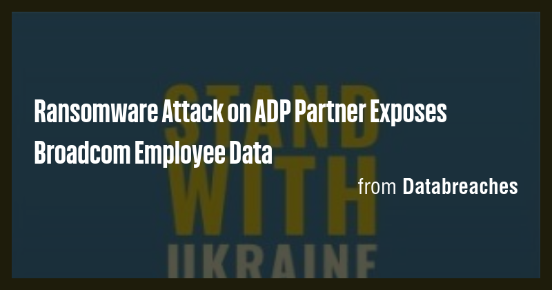 Ransomware Attack on ADP Partner Exposes Broadcom Employee Data - Briefly