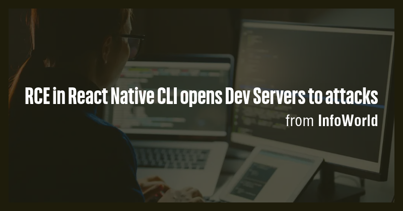 RCE in React Native CLI opens Dev Servers to attacks - Briefly
