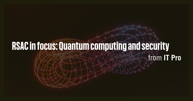 RSAC in focus: Quantum computing and security - Briefly