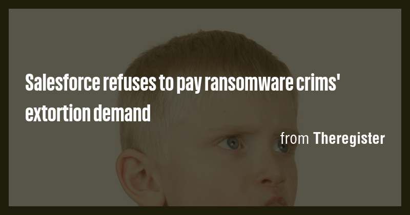 Salesforce refuses to pay ransomware crims' extortion demand - Briefly