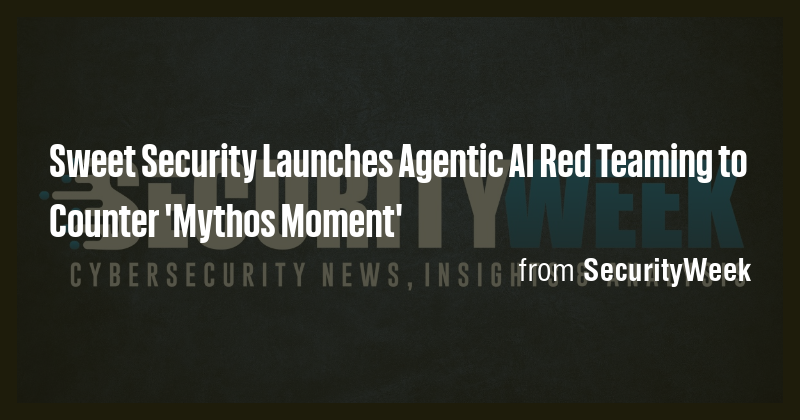Sweet Security Launches Agentic AI Red Teaming to Counter 'Mythos ...