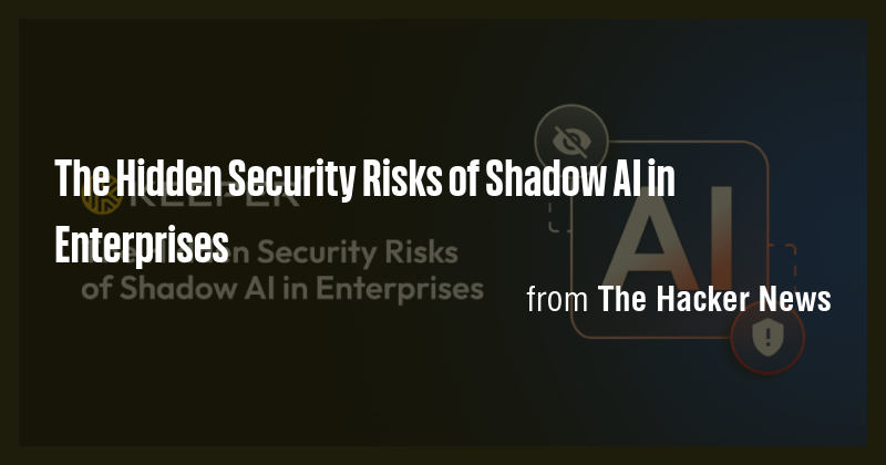 The Hidden Security Risks of Shadow AI in Enterprises - Briefly