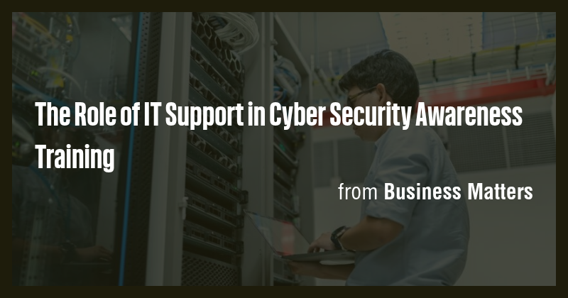 The Role of IT Support in Cyber Security Awareness Training - Briefly