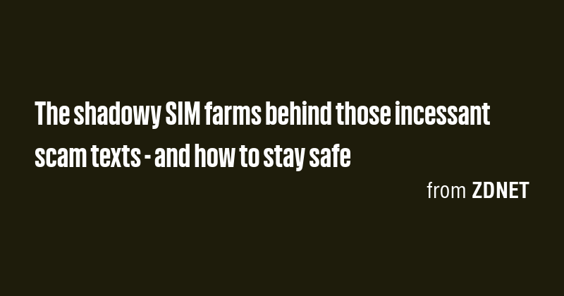 The shadowy SIM farms behind those incessant scam texts - and how to ...