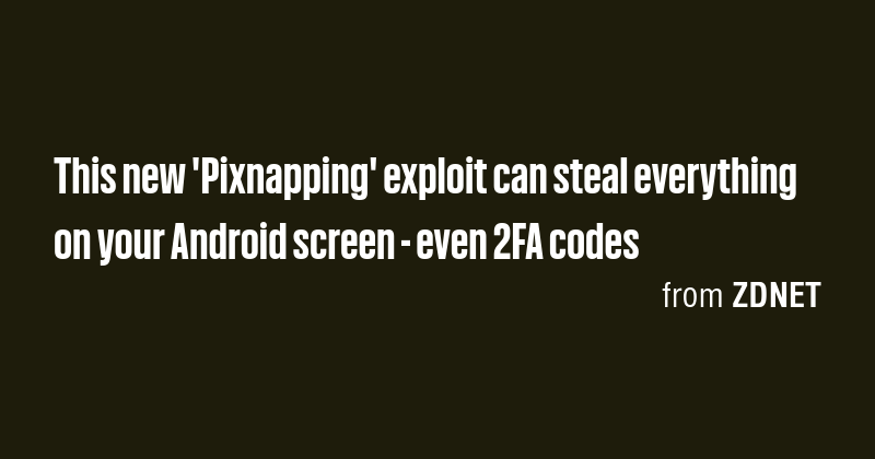 This new 'Pixnapping' exploit can steal everything on your Android ...