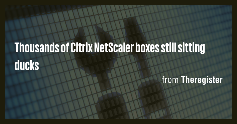 Thousands of Citrix NetScaler boxes still sitting ducks - Briefly
