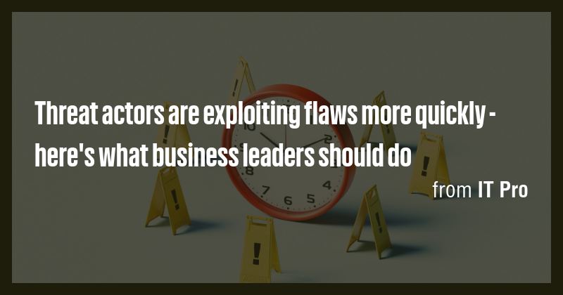 Threat actors are exploiting flaws more quickly - here's what business ...