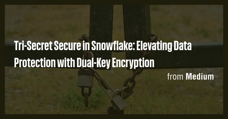 Tri-Secret Secure in Snowflake: Elevating Data Protection with Dual-Key ...