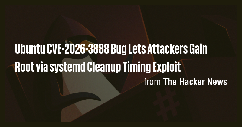 Ubuntu CVE-2026-3888 Bug Lets Attackers Gain Root via systemd Cleanup ...