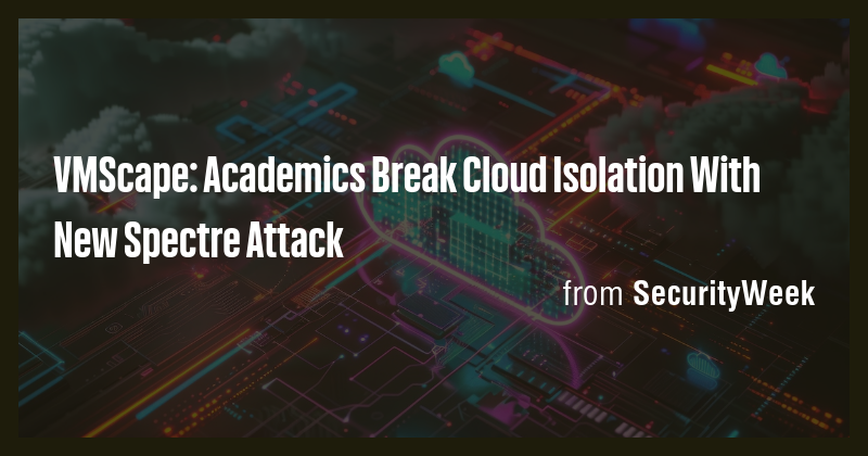 VMScape: Academics Break Cloud Isolation With New Spectre Attack - Briefly