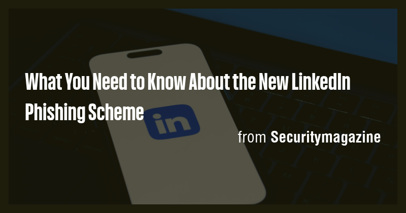 What You Need to Know About the New LinkedIn Phishing Scheme - Briefly