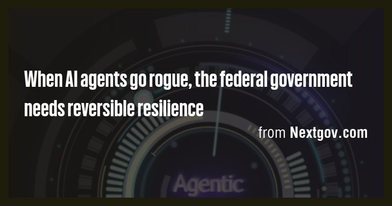 When AI agents go rogue, the federal government needs reversible ...