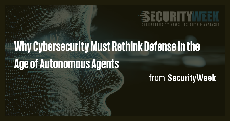 Why Cybersecurity Must Rethink Defense in the Age of Autonomous Agents ...