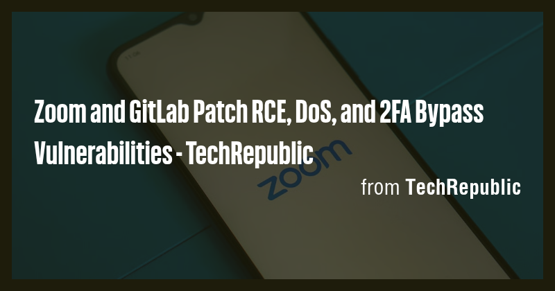 Zoom and GitLab Patch RCE, DoS, and 2FA Bypass Vulnerabilities ...