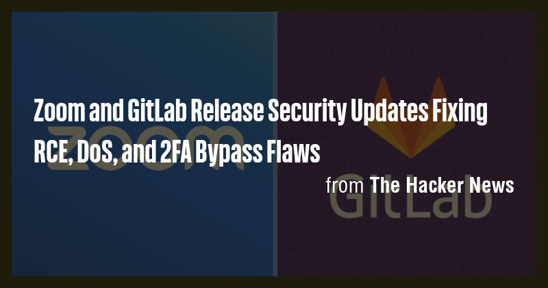 Zoom and GitLab Release Security Updates Fixing RCE, DoS, and 2FA ...