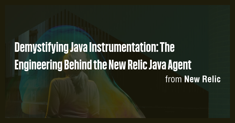 Demystifying Java Instrumentation: The Engineering Behind the New Relic ...