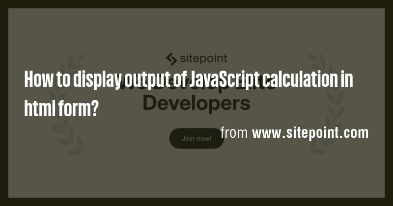 How to display output of JavaScript calculation in html form? - Briefly