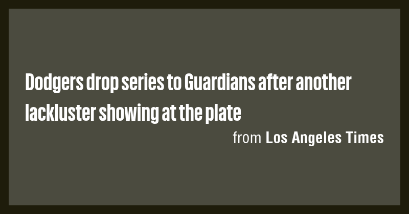 Dodgers drop series to Guardians after another lackluster showing at ...