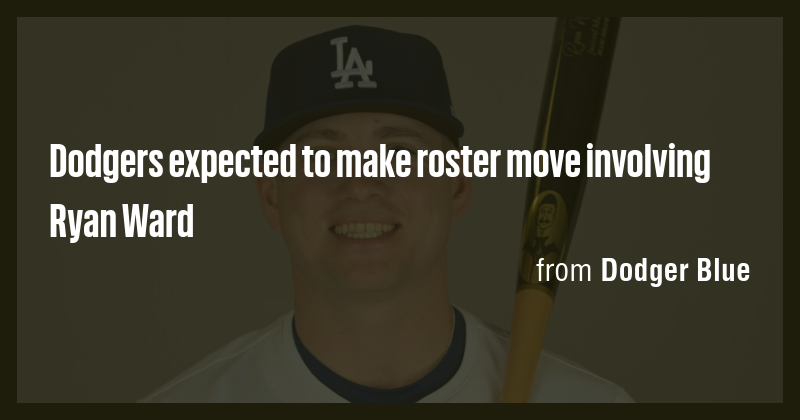Dodgers expected to make roster move involving Ryan Ward - Briefly