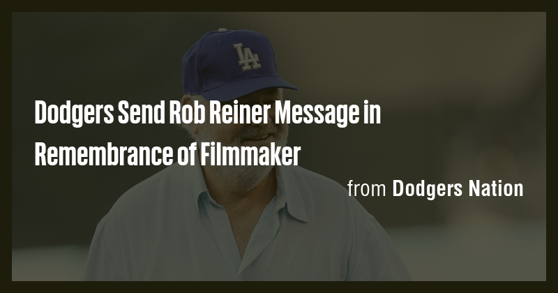 Dodgers Send Rob Reiner Message in Remembrance of Filmmaker - Briefly