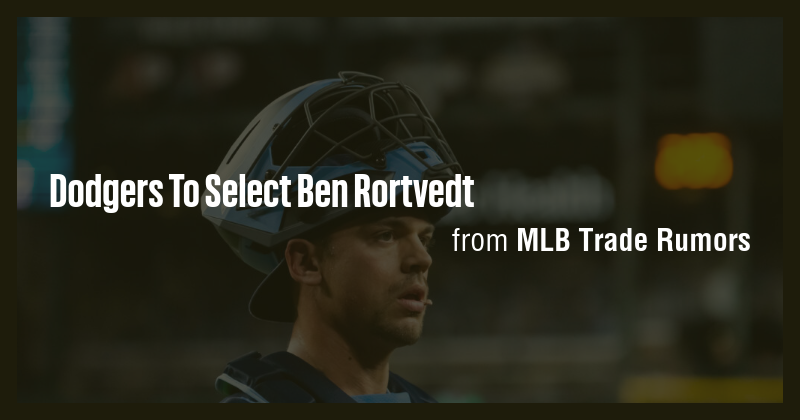 Dodgers To Select Ben Rortvedt - Briefly