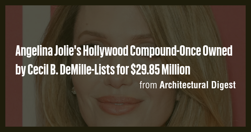 Angelina Jolie's Hollywood Compound-Once Owned by Cecil B. DeMille ...