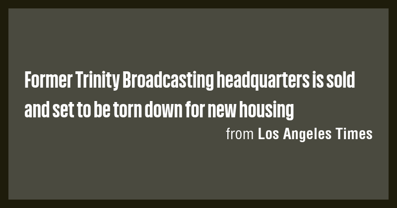 Former Trinity Broadcasting headquarters is sold and set to be torn ...