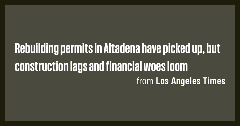 Rebuilding permits in Altadena have picked up, but construction lags ...
