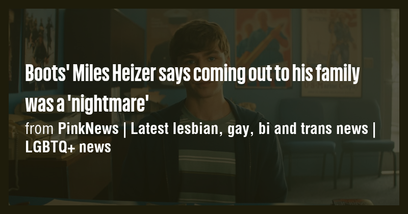 Boots' Miles Heizer says coming out to his family was a 'nightmare ...