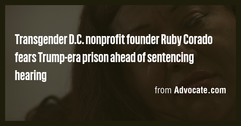 Transgender D.C. nonprofit founder Ruby Corado fears Trump-era prison ...