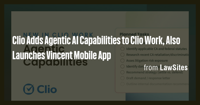 Clio Adds Agentic AI Capabilities to Clio Work, Also Launches Vincent ...
