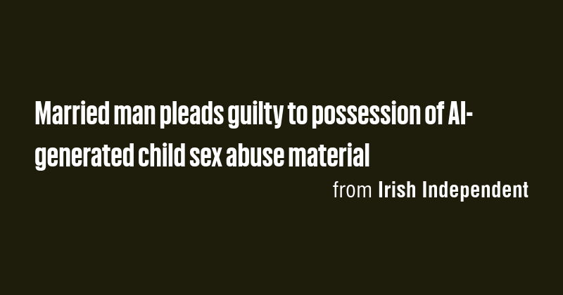 Married man pleads guilty to possession of AI-generated child sex abuse ...