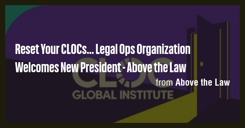 Reset Your CLOCs... Legal Ops Organization Welcomes New President ...