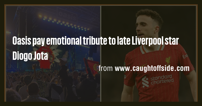 Oasis pay emotional tribute to late Liverpool star Diogo Jota - Briefly