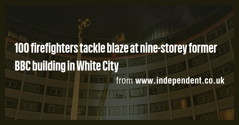 100 firefighters tackle blaze at nine-storey former BBC building in ...