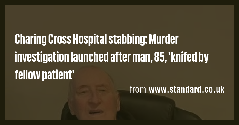Charing Cross Hospital stabbing: Murder investigation launched after ...