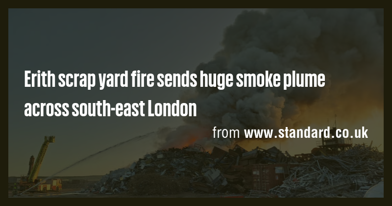 Erith scrap yard fire sends huge smoke plume across south-east London ...